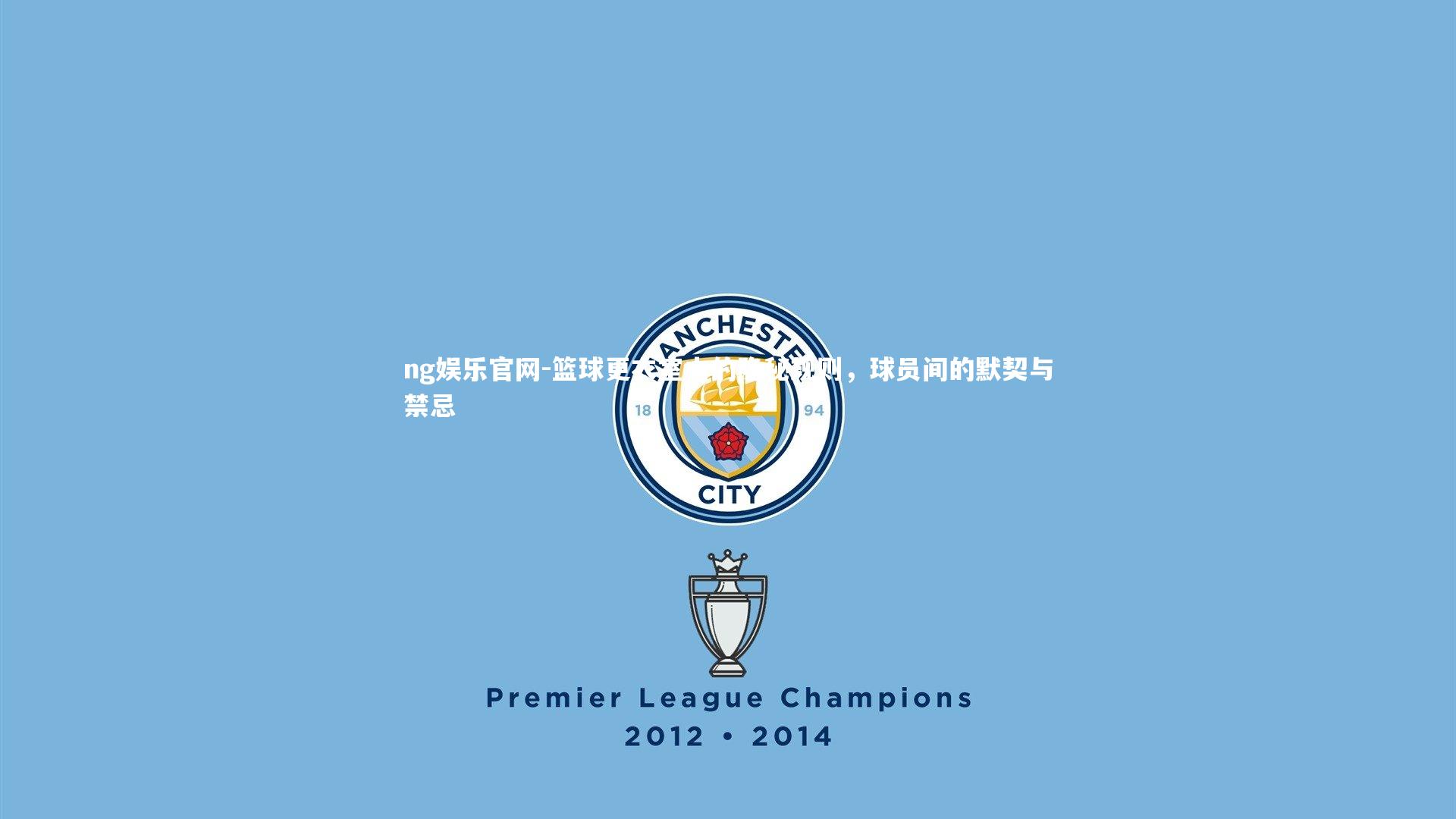 ng娱乐官网-篮球更衣室内的隐秘规则，球员间的默契与禁忌