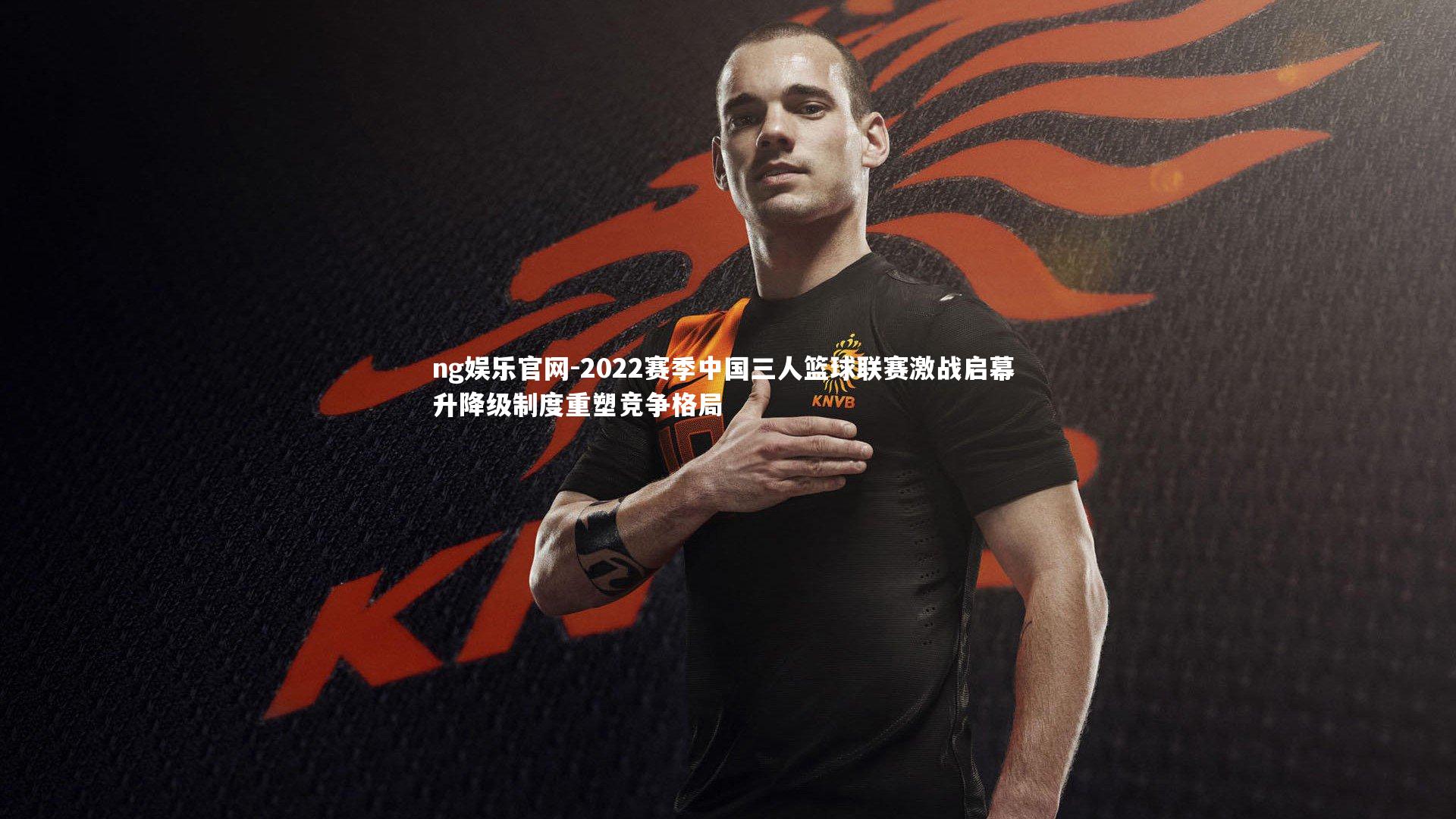 ng娱乐官网-2022赛季中国三人篮球联赛激战启幕 升降级制度重塑竞争格局