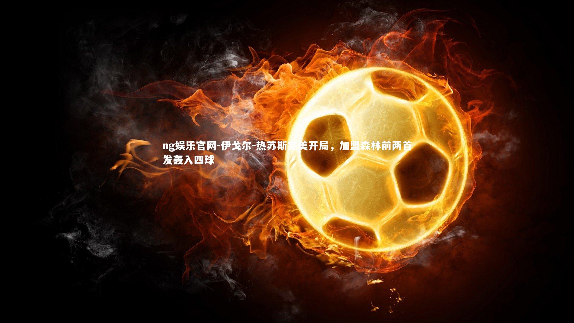 伊戈尔-热苏斯完美开局,加盟森林前两首发轰入四球